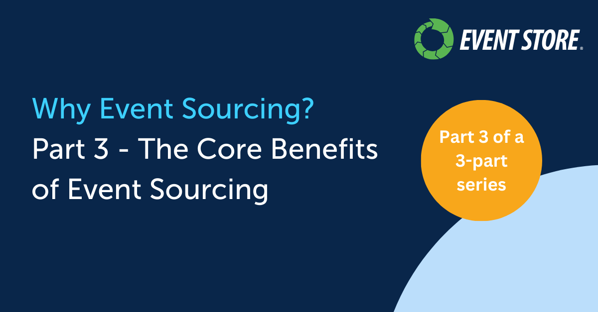 Why Event Sourcing? Part 3 The Core Benefits of Event Sourcing